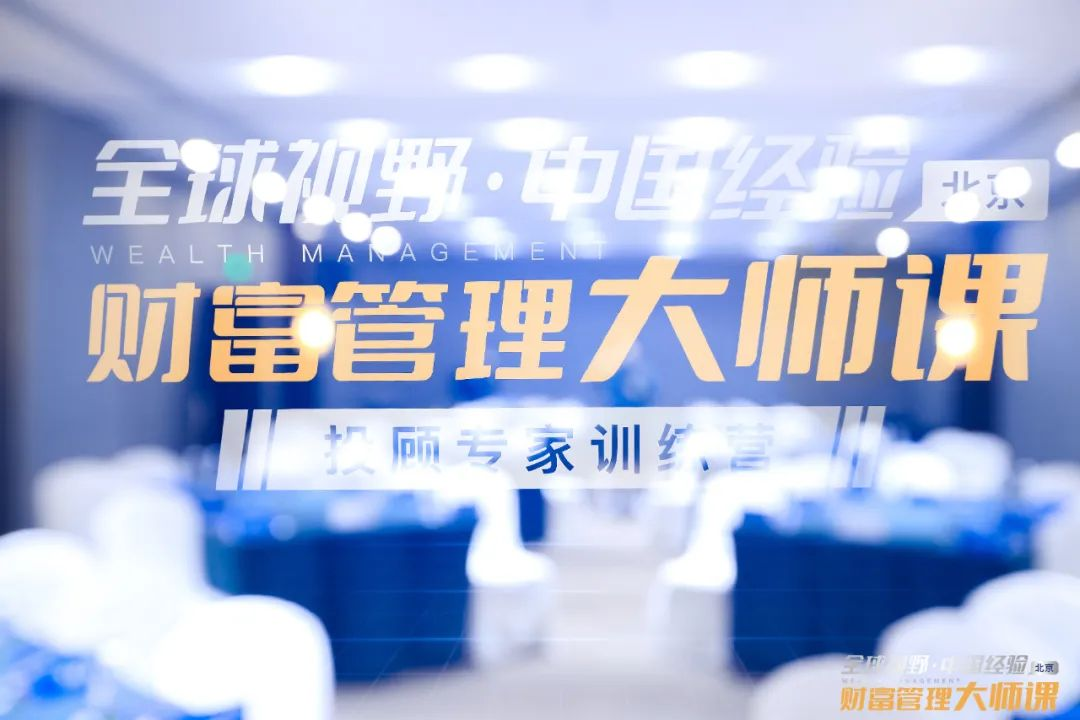 “財富管理大師課——投顧專家訓練營”助力理財顧問專業(yè)能力進階 “財富管理大師課——投顧專家訓練營”助力理財顧問專業(yè)能力進階